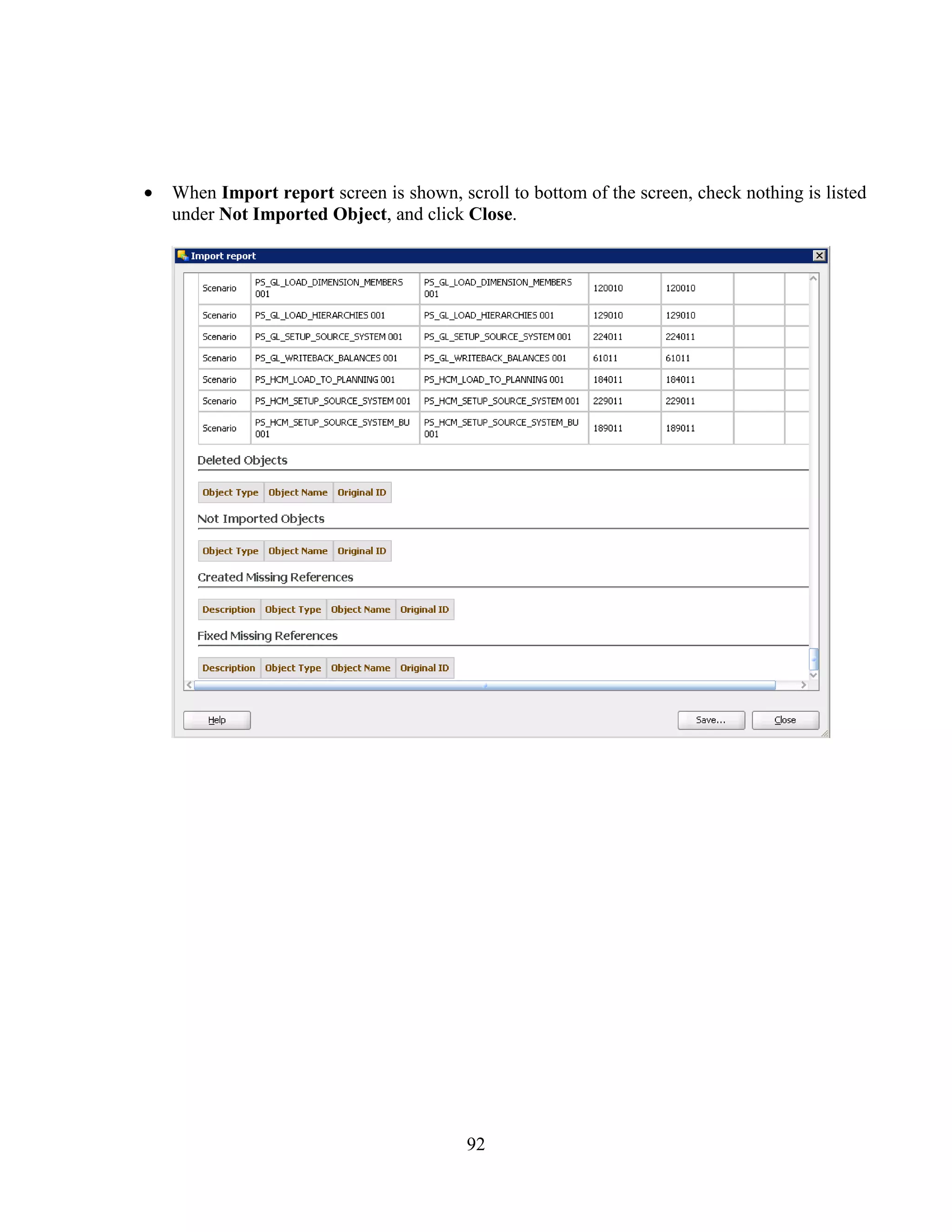 92
When Import report screen is shown, scroll to bottom of the screen, check nothing is listed
under Not Imported Object, and click Close.
 