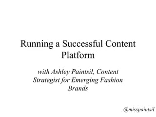 Running a Successful Content
Platform
with Ashley Paintsil, Content
Strategist for Emerging Fashion
Brands
@misspaintsil
 