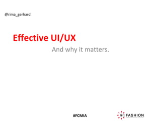 #FCMIA
@rima_gerhard
Effective UI/UX
And why it matters.
 