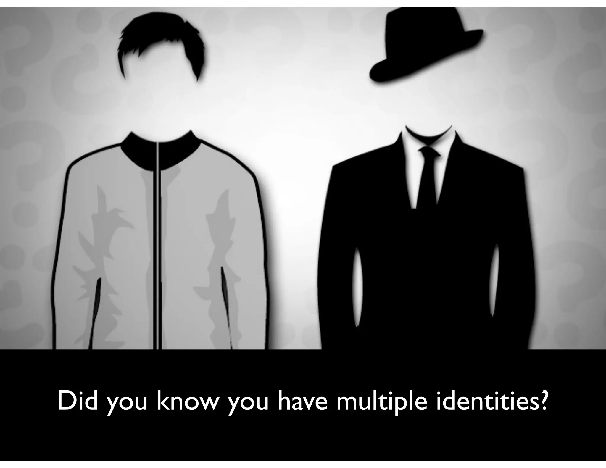 Did you know you have multiple identities?
 
