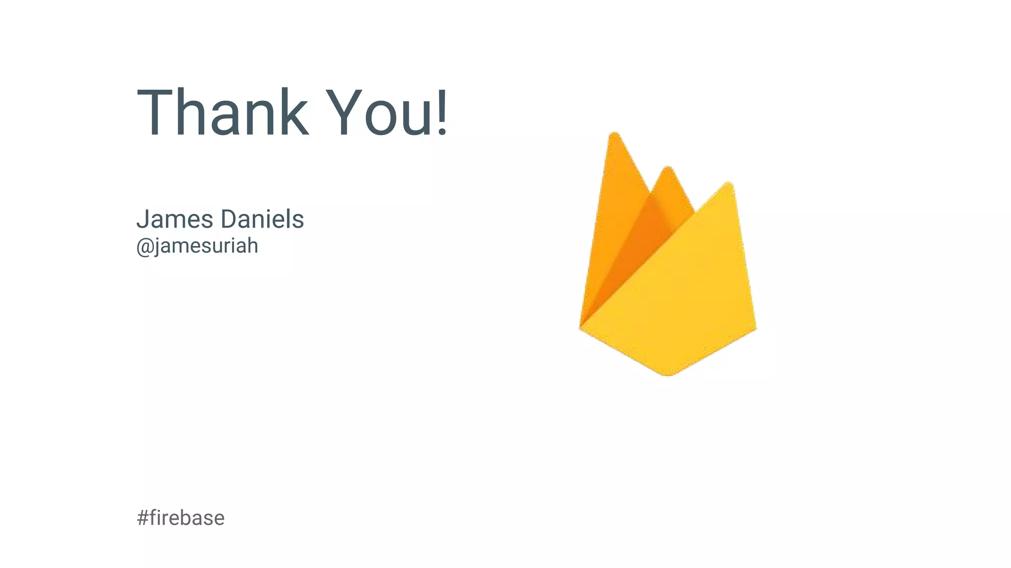 #firebase
Thank You!
James Daniels
@jamesuriah
 