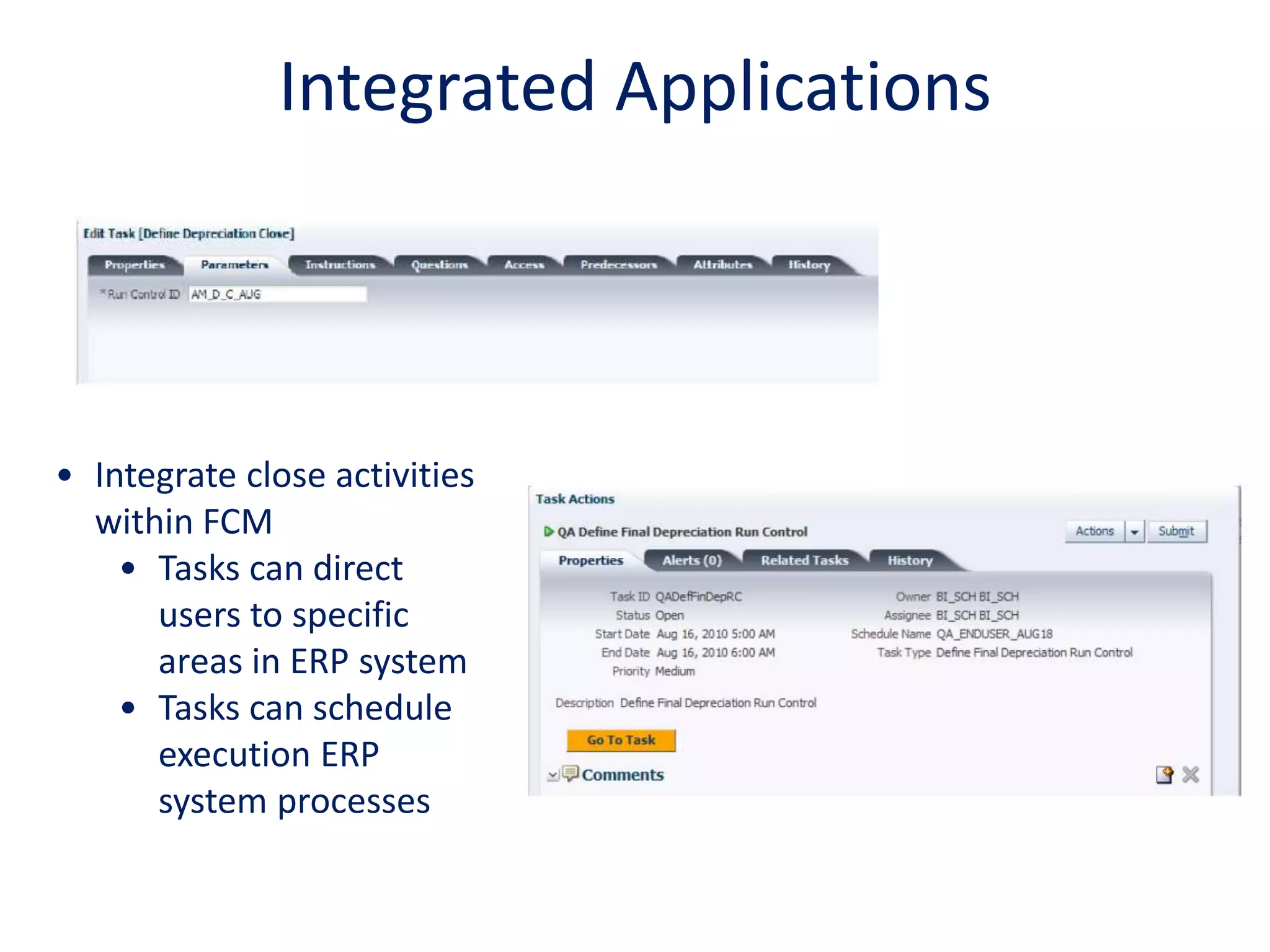 Integrated Applications
• Integrate close activities
within FCM
• Tasks can direct
users to specific
areas in ERP system
• Tasks can schedule
execution ERP
system processes
 