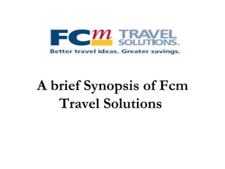 A brief Synopsis of Fcm Travel Solutions  