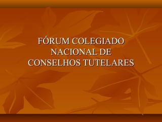 FÓRUM COLEGIADOFÓRUM COLEGIADO
NACIONAL DENACIONAL DE
CONSELHOS TUTELARESCONSELHOS TUTELARES
 