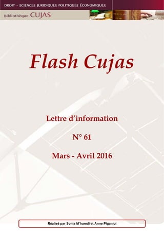Réalisé par Sonia M’hamdi et Anne Piganiol
Flash Cujas
Lettre d’information
N° 61
Mars - Avril 2016
 