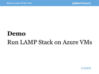 MILAN november 28th/29th, 2014 -Speaker’s name 
DemoRun LAMP Stack on Azure VMs  