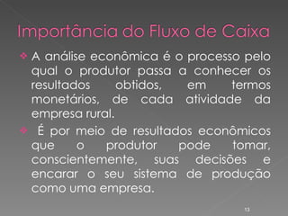 A análise econômica é o processo pelo qual o produtor passa a conhecer os resultados obtidos, em termos monetários, de cada atividade da empresa rural. É por meio de resultados econômicos que o produtor pode tomar, conscientemente, suas decisões e encarar o seu sistema de produção como uma empresa. 