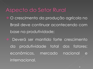 O crescimento da produção agrícola no Brasil deve continuar acontecendo com base na produtividade; Deverá ser mantido forte crescimento da produtividade total dos fatores: econômicos, mercado nacional e internacional. 