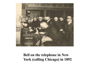 Bell on the telephone in New
York (calling Chicago) in 1892
 