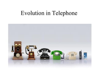 Evolution in Telephone
 