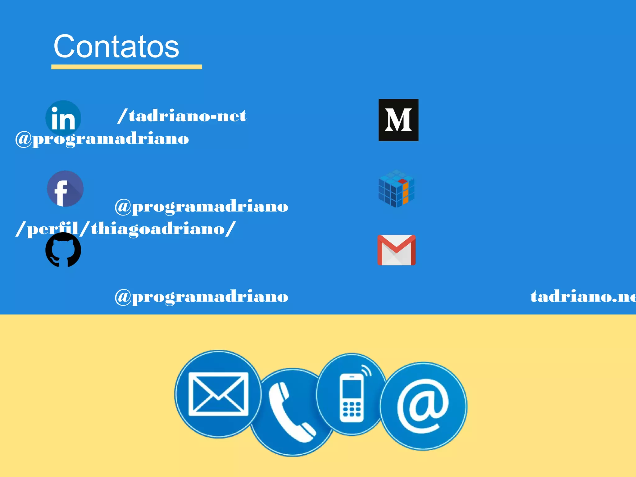 Contatos
/tadriano-net
@programadriano
@programadriano
/perfil/thiagoadriano/
@programadriano tadriano.ne
 