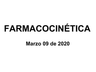 FARMACOCINÉTICA
Marzo 09 de 2020
 