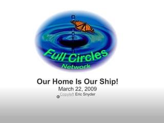 Our Home Is Our Ship! March 22, 2009 Copyleft  Eric Snyder   