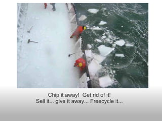 Chip it away!  Get rid of it! Sell it... give it away... Freecycle it... 