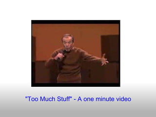 "Too Much Stuff" - A one minute video 