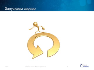 Запускаем сервер 
11/14/14 © 2014 Cisco and/or its affiliates. All rights reserved. 53 
 