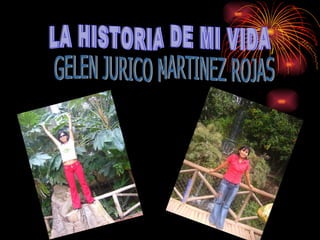 LA HISTORIA DE MI VIDA GELEN JURICO MARTINEZ ROJAS 
