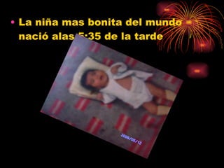 La niña mas bonita del mundo nació alas 5:35 de la tarde 