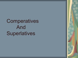Comperatives    And  Superlatives 