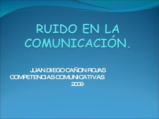 JUAN DIEGO CAÑON ROJAS  COMPETENCIAS COMUNICATIVAS  2009 