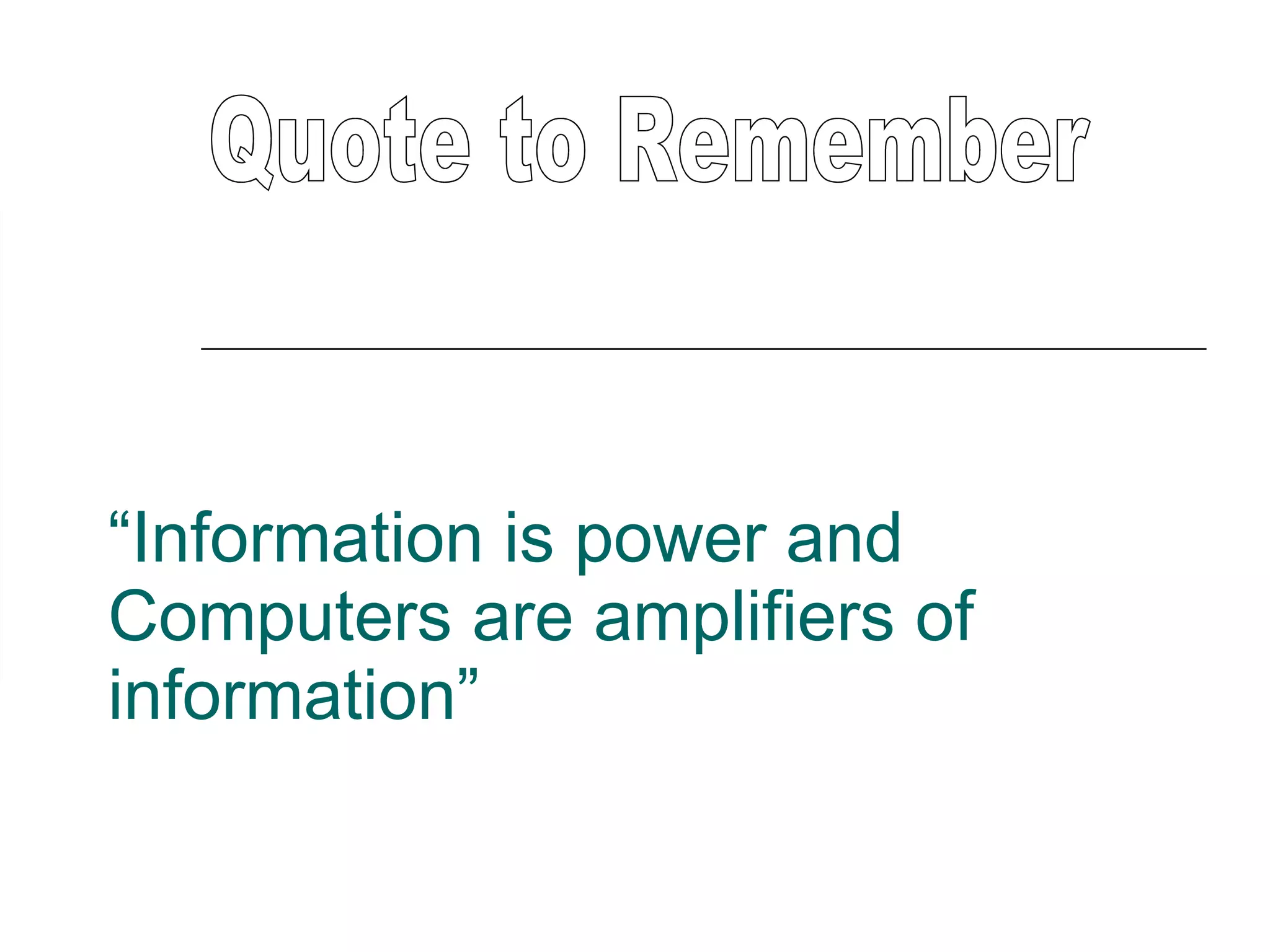“ Information is power and Computers are amplifiers of information” Quote to Remember 