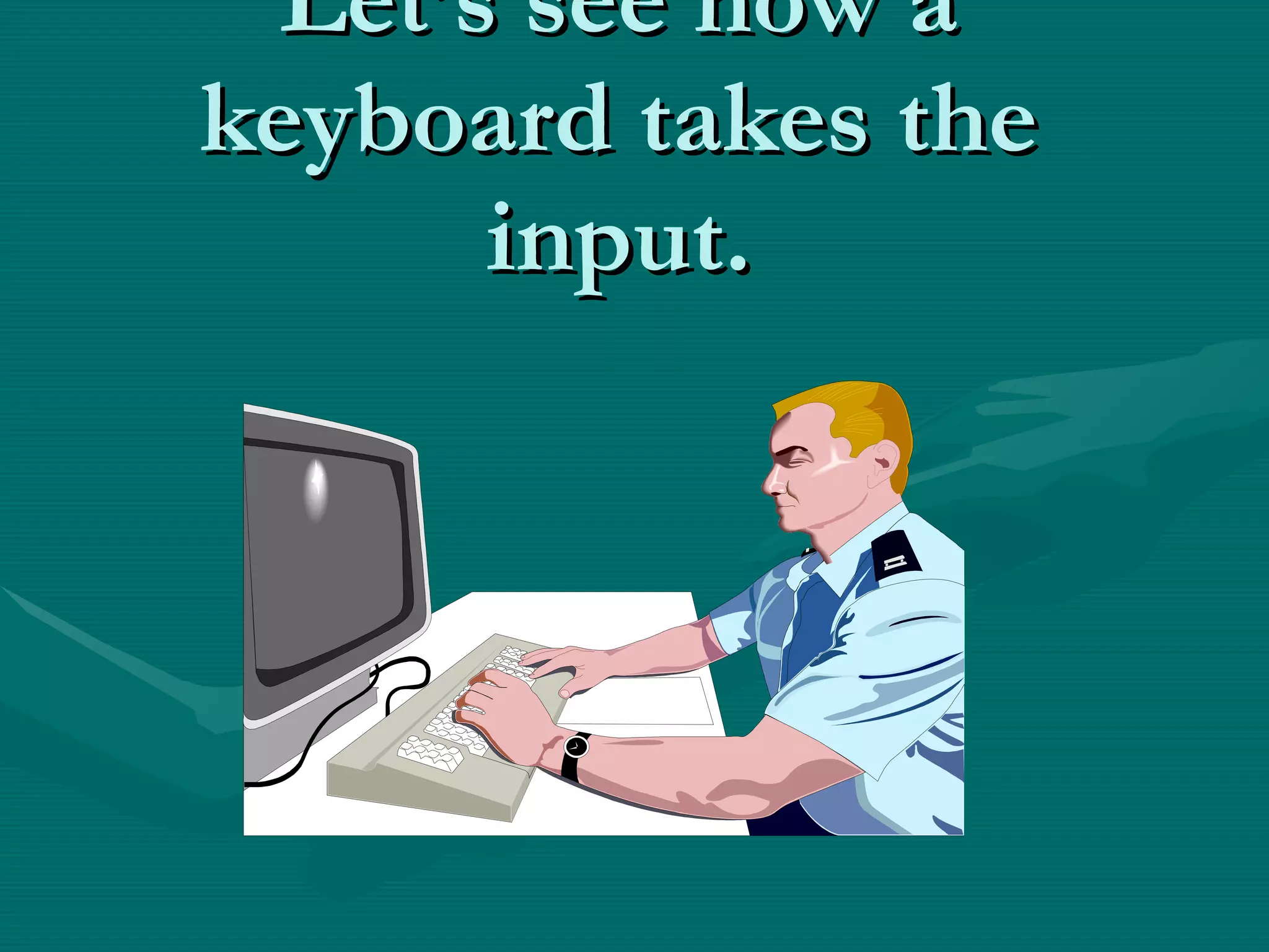 Let’s see how a keyboard takes the input. 