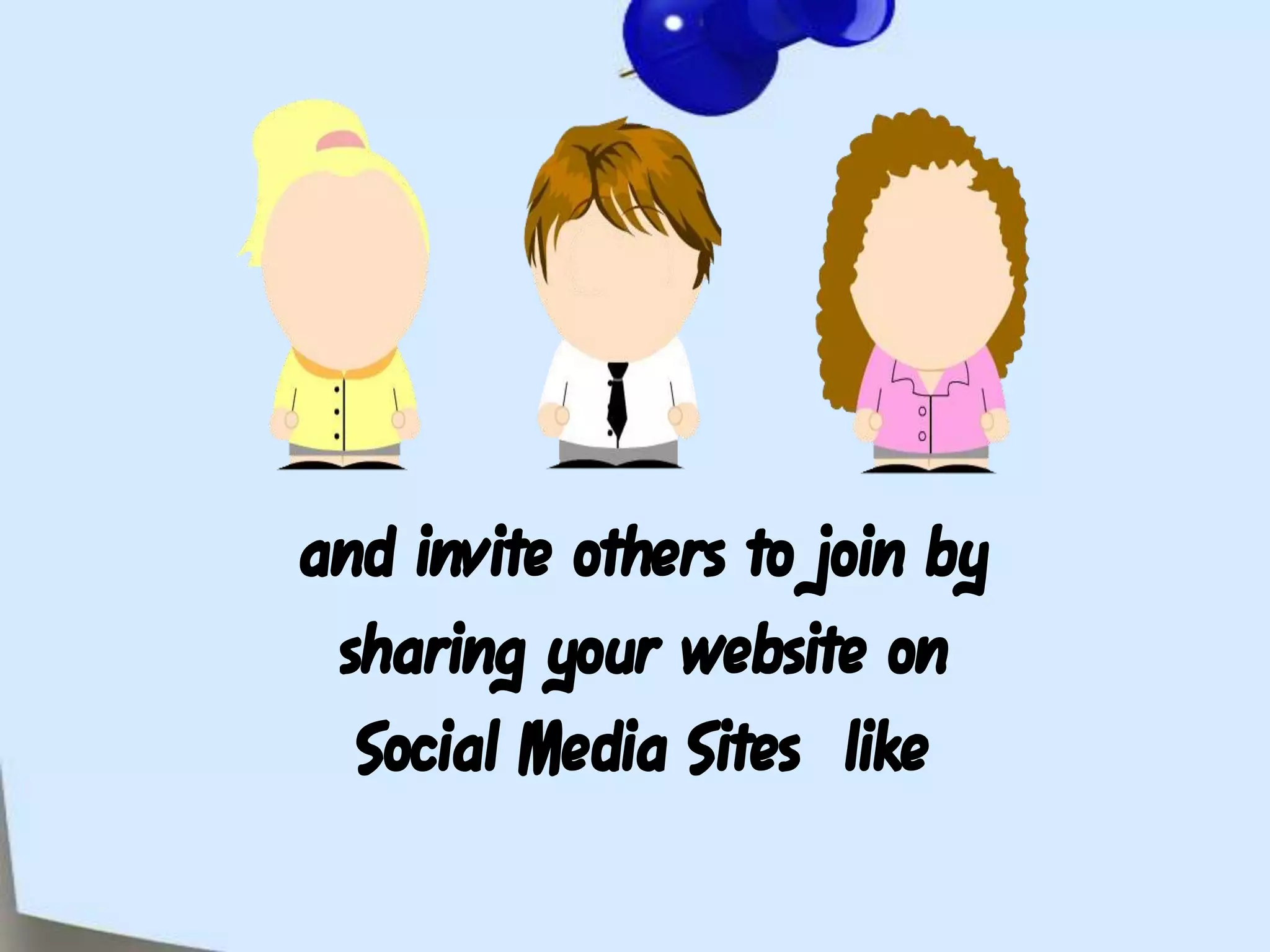 and invite others to join by sharing your website on  Social Media Sites  like
