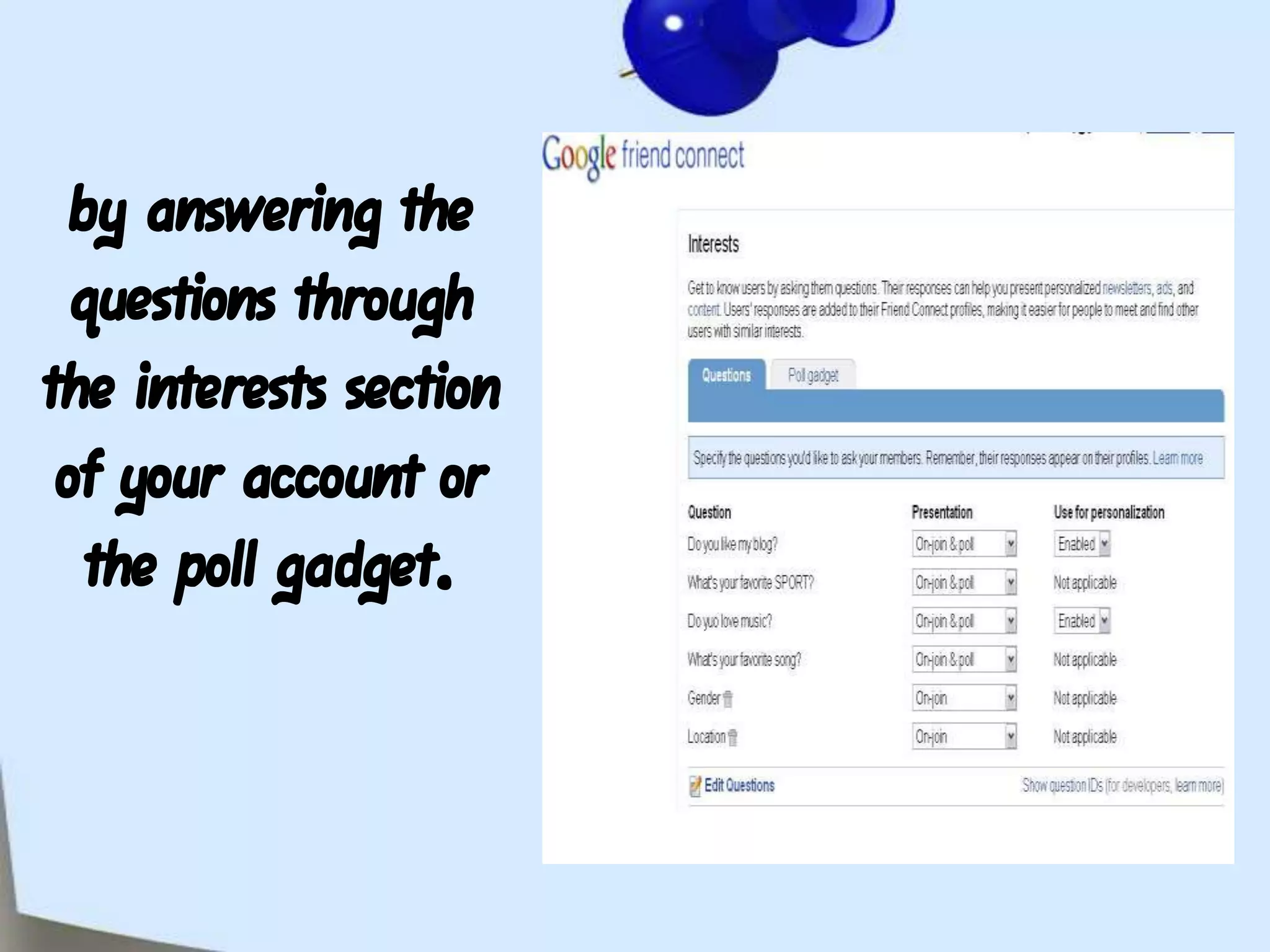 by answering the questions through the interests section of your account or the poll gadget.