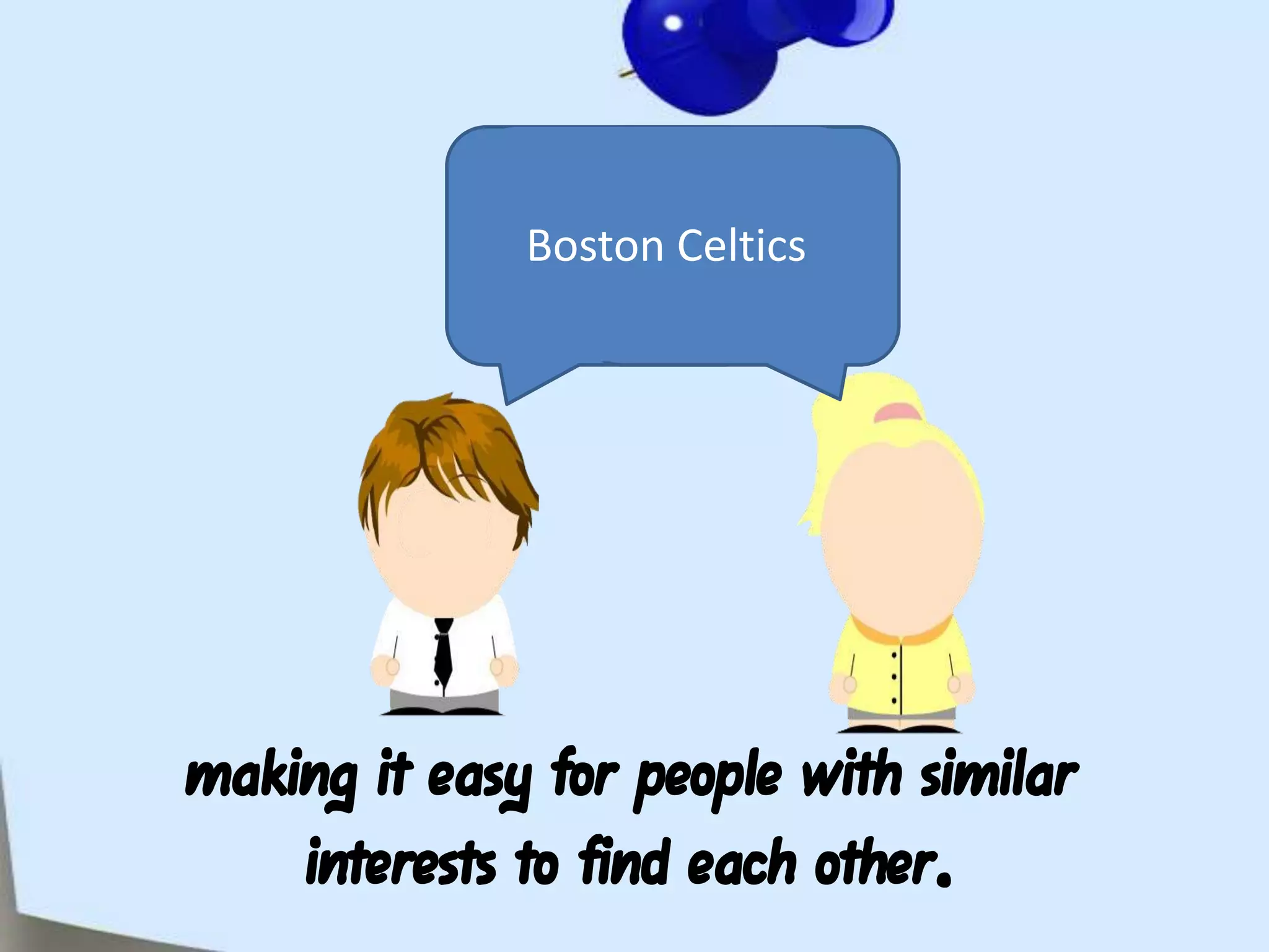 BostonBoston CelticsCelticsmaking it easy for people with similar interests to find each other.