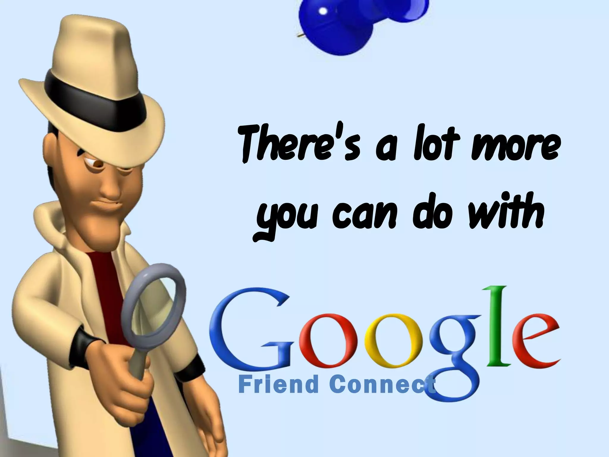 There's a lot more you can do with Friend Connect