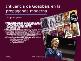 Influencia de Goebbels en la propaganda moderna 11 principios: Principio de simplificación y del enemigo único .  Principio de la transposición . Cargar sobre el adversario los propios errores o defectos, respondiendo el ataque con el ataque. "Si no puedes negar las malas noticias, inventa otras que las distraigan.   Reunir diversos adversarios en una sola categoría o individuo. Los adversarios han de constituirse en suma individualizada. Adoptar una única idea, un único símbolo. Individualizar al adversario en un único enemigo.   Principio del método de contagio .  Principio de la exageración y desfiguración .  Convertir cualquier anécdota, por pequeña que sea, en amenaza grave. 