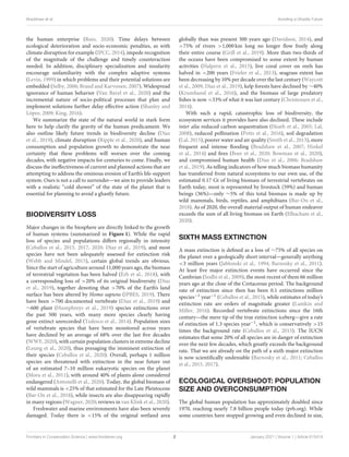 Bradshaw et al. Avoiding a Ghastly Future
the human enterprise (Rees, 2020). Time delays between
ecological deterioration and socio-economic penalties, as with
climate disruption for example (IPCC, 2014), impede recognition
of the magnitude of the challenge and timely counteraction
needed. In addition, disciplinary specialization and insularity
encourage unfamiliarity with the complex adaptive systems
(Levin, 1999) in which problems and their potential solutions are
embedded (Selby, 2006; Brand and Karvonen, 2007). Widespread
ignorance of human behavior (Van Bavel et al., 2020) and the
incremental nature of socio-political processes that plan and
implement solutions further delay effective action (Shanley and
López, 2009; King, 2016).
We summarize the state of the natural world in stark form
here to help clarify the gravity of the human predicament. We
also outline likely future trends in biodiversity decline (Díaz
et al., 2019), climate disruption (Ripple et al., 2020), and human
consumption and population growth to demonstrate the near
certainty that these problems will worsen over the coming
decades, with negative impacts for centuries to come. Finally, we
discuss the ineffectiveness of current and planned actions that are
attempting to address the ominous erosion of Earth’s life-support
system. Ours is not a call to surrender—we aim to provide leaders
with a realistic “cold shower” of the state of the planet that is
essential for planning to avoid a ghastly future.
BIODIVERSITY LOSS
Major changes in the biosphere are directly linked to the growth
of human systems (summarized in Figure 1). While the rapid
loss of species and populations differs regionally in intensity
(Ceballos et al., 2015, 2017, 2020; Díaz et al., 2019), and most
species have not been adequately assessed for extinction risk
(Webb and Mindel, 2015), certain global trends are obvious.
Since the start of agriculture around 11,000 years ago, the biomass
of terrestrial vegetation has been halved (Erb et al., 2018), with
a corresponding loss of >20% of its original biodiversity (Díaz
et al., 2019), together denoting that >70% of the Earth’s land
surface has been altered by Homo sapiens (IPBES, 2019). There
have been >700 documented vertebrate (Díaz et al., 2019) and
∼600 plant (Humphreys et al., 2019) species extinctions over
the past 500 years, with many more species clearly having
gone extinct unrecorded (Tedesco et al., 2014). Population sizes
of vertebrate species that have been monitored across years
have declined by an average of 68% over the last five decades
(WWF, 2020), with certain population clusters in extreme decline
(Leung et al., 2020), thus presaging the imminent extinction of
their species (Ceballos et al., 2020). Overall, perhaps 1 million
species are threatened with extinction in the near future out
of an estimated 7–10 million eukaryotic species on the planet
(Mora et al., 2011), with around 40% of plants alone considered
endangered (Antonelli et al., 2020). Today, the global biomass of
wild mammals is <25% of that estimated for the Late Pleistocene
(Bar-On et al., 2018), while insects are also disappearing rapidly
in many regions (Wagner, 2020; reviews in van Klink et al., 2020).
Freshwater and marine environments have also been severely
damaged. Today there is <15% of the original wetland area
globally than was present 300 years ago (Davidson, 2014), and
>75% of rivers >1,000 km long no longer flow freely along
their entire course (Grill et al., 2019). More than two-thirds of
the oceans have been compromised to some extent by human
activities (Halpern et al., 2015), live coral cover on reefs has
halved in <200 years (Frieler et al., 2013), seagrass extent has
been decreasing by 10% per decade over the last century (Waycott
et al., 2009; Díaz et al., 2019), kelp forests have declined by ∼40%
(Krumhansl et al., 2016), and the biomass of large predatory
fishes is now <33% of what it was last century (Christensen et al.,
2014).
With such a rapid, catastrophic loss of biodiversity, the
ecosystem services it provides have also declined. These include
inter alia reduced carbon sequestration (Heath et al., 2005; Lal,
2008), reduced pollination (Potts et al., 2016), soil degradation
(Lal, 2015), poorer water and air quality (Smith et al., 2013), more
frequent and intense flooding (Bradshaw et al., 2007; Hinkel
et al., 2014) and fires (Boer et al., 2020; Bowman et al., 2020),
and compromised human health (Díaz et al., 2006; Bradshaw
et al., 2019). As telling indicators of how much biomass humanity
has transferred from natural ecosystems to our own use, of the
estimated 0.17 Gt of living biomass of terrestrial vertebrates on
Earth today, most is represented by livestock (59%) and human
beings (36%)—only ∼5% of this total biomass is made up by
wild mammals, birds, reptiles, and amphibians (Bar-On et al.,
2018). As of 2020, the overall material output of human endeavor
exceeds the sum of all living biomass on Earth (Elhacham et al.,
2020).
SIXTH MASS EXTINCTION
A mass extinction is defined as a loss of ∼75% of all species on
the planet over a geologically short interval—generally anything
<3 million years (Jablonski et al., 1994; Barnosky et al., 2011).
At least five major extinction events have occurred since the
Cambrian (Sodhi et al., 2009), the most recent of them 66 million
years ago at the close of the Cretaceous period. The background
rate of extinction since then has been 0.1 extinctions million
species−1 year−1 (Ceballos et al., 2015), while estimates of today’s
extinction rate are orders of magnitude greater (Lamkin and
Miller, 2016). Recorded vertebrate extinctions since the 16th
century—the mere tip of the true extinction iceberg—give a rate
of extinction of 1.3 species year−1, which is conservatively >15
times the background rate (Ceballos et al., 2015). The IUCN
estimates that some 20% of all species are in danger of extinction
over the next few decades, which greatly exceeds the background
rate. That we are already on the path of a sixth major extinction
is now scientifically undeniable (Barnosky et al., 2011; Ceballos
et al., 2015, 2017).
ECOLOGICAL OVERSHOOT: POPULATION
SIZE AND OVERCONSUMPTION
The global human population has approximately doubled since
1970, reaching nearly 7.8 billion people today (prb.org). While
some countries have stopped growing and even declined in size,
Frontiers in Conservation Science | www.frontiersin.org 2 January 2021 | Volume 1 | Article 615419
 