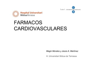 FARMACOS
CARDIOVASCULARES
Magin Morales y Jesús A. Martínez
H. Universitari Mútua de Terrassa
 