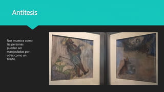Antítesis
Nos muestra como
las personas
pueden ser
manipuladas por
otras como un
titerte.
 
