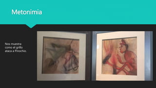 Metonimia
Nos muestra
como el grillo
ataca a Pinochio.
 