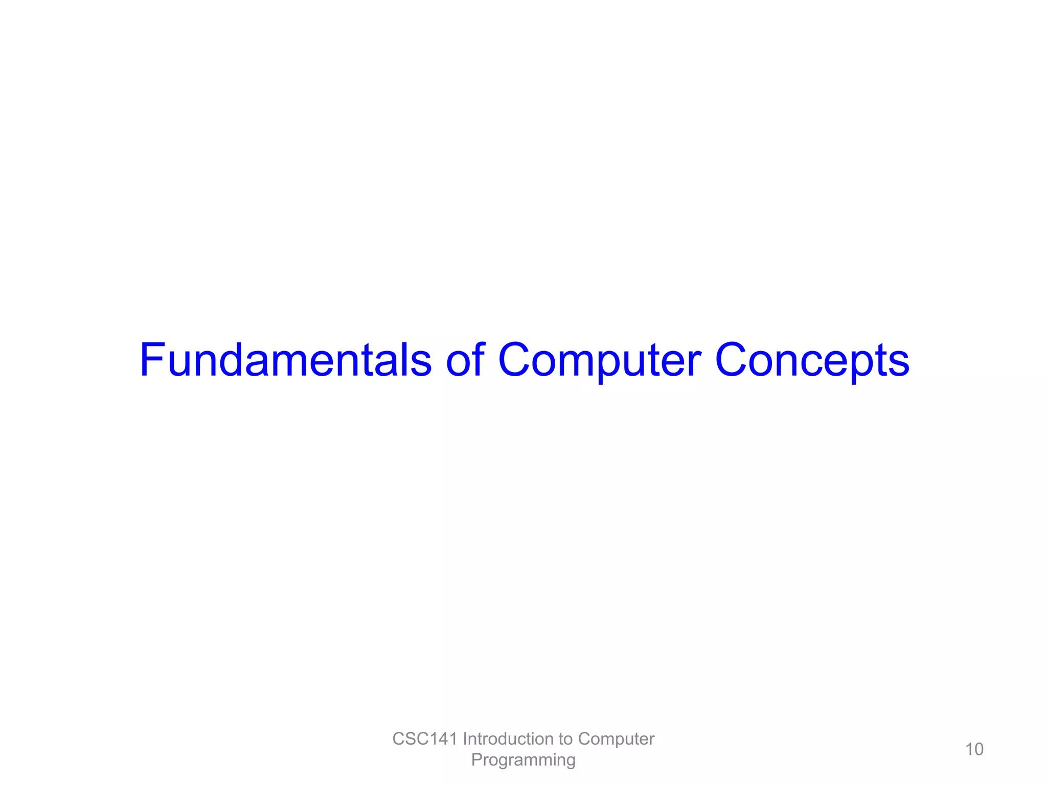 Fundamentals of Computer Concepts

CSC141 Introduction to Computer
Programming

10

 