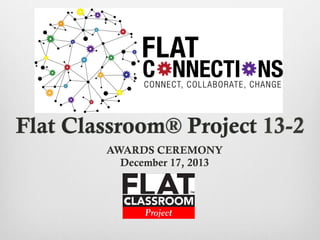 Flat Classroom® Project 13-2
AWARDS CEREMONY
December 17, 2013

 