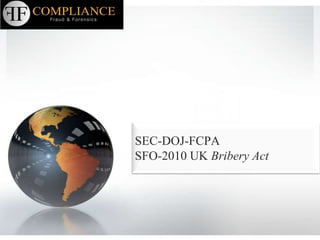 SEC-DOJ-FCPA
SFO-2010 UK Bribery Act
 