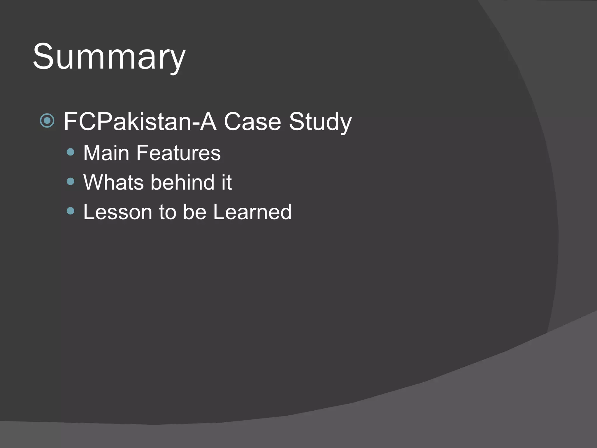 Summary FCPakistan-A Case Study Main Features Whats behind it  Lesson to be Learned 