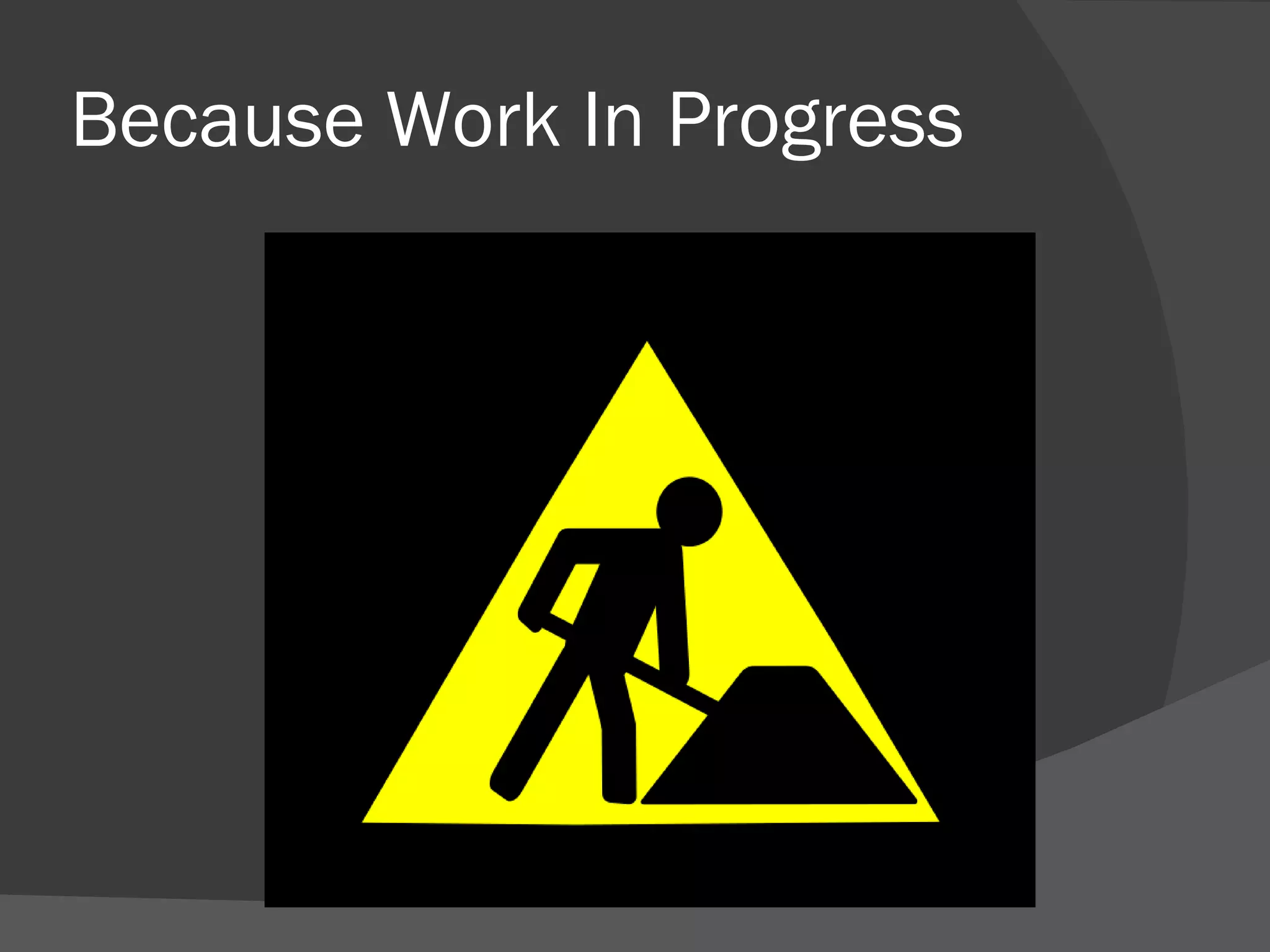 Because Work In Progress 