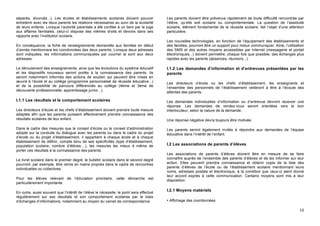 séparés, divorcés...). Les écoles et établissements scolaires doivent pouvoir           Les parents doivent être prévenus rapidement de toute difficulté rencontrée par
entretenir avec les deux parents les relations nécessaires au suivi de la scolarité     l’élève, qu’elle soit scolaire ou comportementale. La question de l’assiduité
de leurs enfants. Lorsque l’autorité parentale a été confiée à un tiers par le juge     scolaire, élément fondamental de la réussite scolaire, fait l’objet d’une attention
aux affaires familiales, celui-ci dispose des mêmes droits et devoirs dans ses          particulière.
rapports avec l’institution scolaire.
                                                                                        Les nouvelles technologies, en fonction de l’équipement des établissements et
En conséquence, la fiche de renseignements demandés aux familles en début               des familles, pourront être un support pour mieux communiquer. Ainsi, l’utilisation
d’année mentionnera les coordonnées des deux parents. Lorsque deux adresses             des SMS et des autres moyens accessibles par Internet (messagerie et portail
sont indiquées, les informations communiquées par courrier le sont aux deux             électroniques...) doivent permettre, chaque fois que possible, des échanges plus
adresses.                                                                               rapides avec les parents (absences, réunions...).

Le déroulement des enseignements, ainsi que les évolutions du système éducatif          I.1.2 Les demandes d’information et d’entrevues présentées par les
et les dispositifs nouveaux seront portés à la connaissance des parents. Ils            parents
seront notamment informés des actions de soutien qui peuvent être mises en
œuvre à l’école et au collège (programme personnalisé de réussite éducative...)         Les directeurs d’école ou les chefs d’établissement, les enseignants et
et de la possibilité de parcours différenciés au collège (4ème et 3ème de               l’ensemble des personnels de l’établissement veilleront à être à l’écoute des
découverte professionnelle, apprentissage junior...).                                   attentes des parents.

I.1.1 Les résultats et le comportement scolaires                                        Les demandes individuelles d’information ou d’entrevue devront recevoir une
                                                                                        réponse. Les demandes de rendez-vous seront orientées vers le bon
Les directeurs d’école et les chefs d’établissement doivent prendre toute mesure        interlocuteur, selon la nature de la demande.
adaptée afin que les parents puissent effectivement prendre connaissance des
résultats scolaires de leur enfant.                                                     Une réponse négative devra toujours être motivée.

Dans le cadre des mesures que le conseil d’école ou le conseil d’administration         Les parents seront également invités à répondre aux demandes de l’équipe
adopte sur la conduite du dialogue avec les parents ou dans le cadre du projet          éducative dans l’intérêt de l’enfant.
d’école ou du projet d’établissement, il appartient à chaque école et à chaque
établissement de définir, compte tenu de ses spécificités (type d’établissement,
population scolaire, nombre d’élèves....), les mesures les mieux à même de              I.2 Les associations de parents d’élèves
porter ces résultats à la connaissance des parents.
                                                                                        Les associations de parents d’élèves doivent être en mesure de se faire
Le livret scolaire dans le premier degré, le bulletin scolaire dans le second degré     connaître auprès de l’ensemble des parents d’élèves et de les informer sur leur
pourront, par exemple, être remis en mains propres dans le cadre de rencontres          action. Elles peuvent prendre connaissance et obtenir copie de la liste des
individuelles ou collectives.                                                           parents d’élèves de l’école ou de l’établissement scolaire mentionnant leurs
                                                                                        noms, adresses postale et électronique, à la condition que ceux-ci aient donné
                                                                                        leur accord exprès à cette communication. Certains moyens sont mis à leur
Pour les élèves relevant de l’éducation prioritaire, cette démarche est
                                                                                        disposition.
particulièrement importante.
                                                                                        I.2.1 Moyens matériels
En outre, aussi souvent que l’intérêt de l’élève le nécessite, le point sera effectué
régulièrement sur ses résultats et son comportement scolaires par le biais
d’échanges d’informations, notamment au moyen du carnet de correspondance.              • Affichage des coordonnées

                                                                                                                                                                        10
 