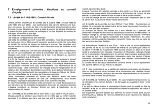 7 Enseignement primaire : élections au conseil                                             inscrits dans la même école.
                                                                                           Lorsque l’exercice de l’autorité parentale a été confié à un tiers qui accomplit
  d’école                                                                                  tous les actes usuels relatifs à la surveillance et à l’éducation de l’enfant, ce tiers
                                                                                           exerce à la place des parents le droit de voter et de se porter candidat.
7.1    Arrêté du 13-05-1985 : Conseil d'école                                              Ce droit de suffrage est non cumulatif avec celui dont il disposerait déjà au titre
                                                                                           de parent d’un ou plusieurs élèves inscrits dans l’école.
 Article premier (modifié par les arrêtés des 9 octobre 1986, 25 août 1989,22
juillet 1993 et 9 juin 2000). - Les représentants des parents d'élèves sont élus,          Art. 3 (modifié par les arrêtés du 9 juin 2000 et 17 juin 2004). - Tout électeur est
pour une année, au scrutin de liste, à la représentation proportionnelle au plus           éligible. Si un candidat se désiste moins de huit jours francs avant l’ouverture du
fort reste. En cas d'égalité des restes, le siège à pourvoir est attribué à la liste qui   scrutin, il ne peut être remplacé.
a obtenu le plus grand nombre de suffrages et, en cas d'égalité du nombre de               Le directeur de l'école, les maîtres qui y sont affectés ou y exerçant, les
suffrages, au candidat le plus âgé.                                                        personnels chargés des fonctions de psychologue scolaire et de rééducateur, le
Les votes sont personnels et secrets.                                                      médecin chargé du contrôle médical scolaire et l'assistante sociale, l'infirmière
Les votes par correspondance sont autorisés.                                               scolaire ainsi que les agents spécialisés des écoles maternelles, les aides
Les listes de candidats peuvent ne pas être complètes, mais doivent comporter              éducateurs et les assistants d’éducation exerçant à l'école pour tout ou partie de
au moins deux noms. Elles peuvent comporter au plus un nombre de noms égal                 leur service ne sont pas éligibles.
au double du nombre de sièges de titulaires à pourvoir. Les candidats sont
inscrits suivant un ordre préférentiel, sans distinction entre les titulaires et les       Art. 4(modifié par l’arrêté du 9 juin 2000). - Dans le cas où aucun représentant
suppléants.                                                                                des parents n'a été élu ou si leur nombre est inférieur à celui prévu par l'article 17
Les électeurs votent pour une liste sans panachage, ni adjonction ni suppression           du décret n° 90-788 du 6 septembre 1990 susvisé, et dans un délai de 10 jours
de nom, et sans modification de l’ordre de présentation des noms. Les élus sont            après la proclamation des résultats, l'inspecteur de l'éducation nationale chargé
désignés dans l’ordre de présentation de la liste. Il est désigné au maximum               de la circonscription d’enseignement du premier degré procède publiquement,
autant de suppléants que de titulaires.                                                    par tirage au sort, aux désignations nécessaires parmi les parents d'élèves
A la fin de l'année scolaire ou au début de l'année scolaire suivante le conseil           volontaires remplissant les conditions pour être éligibles conformément au
d'école désigne en son sein une commission composée du directeur d'école,                  premier alinéa de l’article 3 du présent arrêté.
président, d'un instituteur, de deux parents d'élèves, d'un délégué départemental          Le conseil d'école est réputé valablement constitué même si aucun représentant
de l'Education nationale ainsi que, éventuellement, d'un représentant de la                des parents d'élèves n'a pu être élu ou désigné.
collectivité locale. Cette commission est chargée d'assurer l'organisation et de
veiller au bon déroulement des élections qui ont lieu à une date qu'elle choisit, en       Art. 5. - Les contestations sur la validité des opérations électorales sont portées,
accord avec les représentants des associations de parents d'élèves de l'école,             dans un délai de cinq jours à compter de la proclamation des résultats, devant
parmi les dates fixées par le ministre de l'Education nationale.                           l'inspecteur d'académie, directeur des services départementaux de l'Education,
Ladite commission constituée en bureau des élections établit les listes                    qui statue dans un délai de quinze jours.
électorales, reçoit les bulletins de vote par correspondance sous double
enveloppe, organise le dépouillement public et en publie les résultats.                    Art. 6 (modifié par l’arrêté du 9 juin 2000). - En cas d'empêchement provisoire ou
En cas d'impossibilité de constituer cette commission ou en cas de désaccord au            de démission d'un membre titulaire, il est fait appel aux suppléants dans l’ordre
sein de celle-ci sur les modalités d'organisation du scrutin, les opérations décrites      de la liste.
ci-dessus incombent au directeur d'école qui veille à l'application de la                  Il en est de même lorsque le représentant titulaire perd la qualité au titre de
réglementation en vigueur.                                                                 laquelle il a été élu ou que son inéligibilité est établie en application de l'article 3
                                                                                           du présent arrêté.
                                                                                           Les suppléants peuvent assister aux séances du conseil d'école sans pouvoir
Art. 2 (modifié par les arrêtés des 25 août 1989, 9 juin 2000 et 17 juin 2004). -
                                                                                           prendre part aux débats. Ils n'ont voix délibérative qu'en l'absence des titulaires
Chaque parent est électeur sous réserve de ne s’être pas vu retirer l’autorité
                                                                                           qu'ils remplacent.
parentale. Il ne dispose que d’une voix quel que soit le nombre de ses enfants

                                                                                                                                                                                16
 