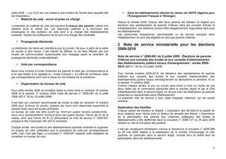 juillet 2009 : « La CLIS est une classe à part entière de l'école dans laquelle elle             •   Dans les établissements relevant du réseau de l’AEFE (Agence pour
est implantée»).                                                                                     l’Enseignement Français à l’Etranger)
    •   Matériel de vote : envoi et prise en charge
                                                                                             Depuis la rentrée 2005, chacun des deux parents est électeur et éligible aux
L’ensemble du matériel de vote doit parvenir à chacun des parents, même s’ils                élections des représentants de parents d’élèves dans les conseils d’école et
résident sous le même toit. Les dépenses relatives à la fourniture des                       d’établissement. Les élections doivent être obligatoirement organisées dans tous
enveloppes et des bulletins de vote sont à la charge des établissements                      les établissements.
scolaires. Seules les professions de foi sont à la charge des candidats.                     Les personnels enseignants, administratifs ou de service exerçant dans
                                                                                             l’établissement ne sont pas éligibles en tant que parents d’élèves.
    •   Propagande électorale
                                                                                             2 Note de service ministérielle pour les élections
La distribution de tracts est interdite le jour du scrutin. De plus, à partir de la veille   2009-2010
du scrutin à zéro heure, il est interdit de diffuser ou de faire diffuser par tout
moyen de communication audiovisuelle tout message ayant le caractère de
propagande électorale (code électoral).
                                                                                             Note de service n° 2009-081 du 6 juillet 2009 : Élections de parents
                                                                                             d'élèves aux conseils des écoles et aux conseils d'administration
    •   Vote par correspondance                                                              des établissements publics locaux d'enseignement - année 2009-
                                                                                             2010 (BO n° 30 du 23 juillet 2009)
Nous vous invitons à inciter fortement les parents à voter par correspondance et
à ne pas hésiter à en rappeler le « mode d’emploi ». En effet de nombreux votes              Pour l'année scolaire 2009-2010, les élections des représentants de parents
par correspondance sont nuls à cause du non-respect de la procédure.                         d'élèves aux conseils des écoles et aux conseils d'administration des
                                                                                             établissements publics locaux d'enseignement se dérouleront le vendredi 16 ou
    •   Organisation du bureau de vote                                                       le samedi 17 octobre 2009.
                                                                                             Comme chaque année, le jour du scrutin sera choisi à l'une ou l'autre de ces
                                                                                             deux dates par la commission électorale dans le premier degré et par le chef
Pour cette rentrée 2009, le ministère laisse le choix entre le vendredi 16 octobre
                                                                                             d'établissement dans le second degré, en accord avec les fédérations de parents
2009 et le samedi 17 octobre 2009 (note de service n° 2009-081 du 6 juillet
                                                                                             présentes ou représentées dans l'établissement.
2009, BO n° 30 du 23 juillet 2009).
                                                                                             La présente note de service a pour objet d'appeler l'attention sur les points
                                                                                             suivants :
Il est bien sûr vivement recommandé de choisir la date du vendredi 16 octobre
2009 pour la tenue du scrutin, puisque les cours sont désormais supprimés le
samedi matin dans les écoles primaires.
                                                                                             Implication des familles
Le bureau de vote doit être ouvert au minimum quatre heures consécutives :                   Chaque parent est électeur et éligible. L'implication des familles et la qualité de
nous vous recommandons d’inclure dans ces quatre heures, l’heure de fin de la                leurs relations avec l'école sont un facteur de réussite des élèves. L'importance
classe, ainsi que l’heure de fin du périscolaire (la note de service n° 2009-081             de la participation des parents aux instances collégiales des écoles et
propose à titre d’exemple 16h-20h le vendredi).                                              établissements a été réaffirmée dans la circulaire n° 2006-137 du 25 août 2006
                                                                                             relative au rôle et à la place des parents.
Chaque année, des écoles et des établissements scolaires renâclent à organiser
                                                                                             Il est par conséquent nécessaire, comme le mentionne la circulaire n° 2009-068
un bureau de vote, prétextant que la procédure de vote par correspondance
suffit. Ceci n’est pas légal. La circulaire n° 2009-081 rappelle cette obligation de         du 20 mai 2009 relative à la préparation de la rentrée, d'encourager le vote
constituer un bureau de vote.                                                                parental, en particulier dans le second degré, compte tenu du faible taux de
                                                                                             participation dans les établissements.


                                                                                                                                                                              3
 