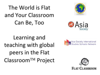 The World is Flat and Your Classroom Can Be, Too Learning and teaching with global peers in the Flat Classroom   Project 