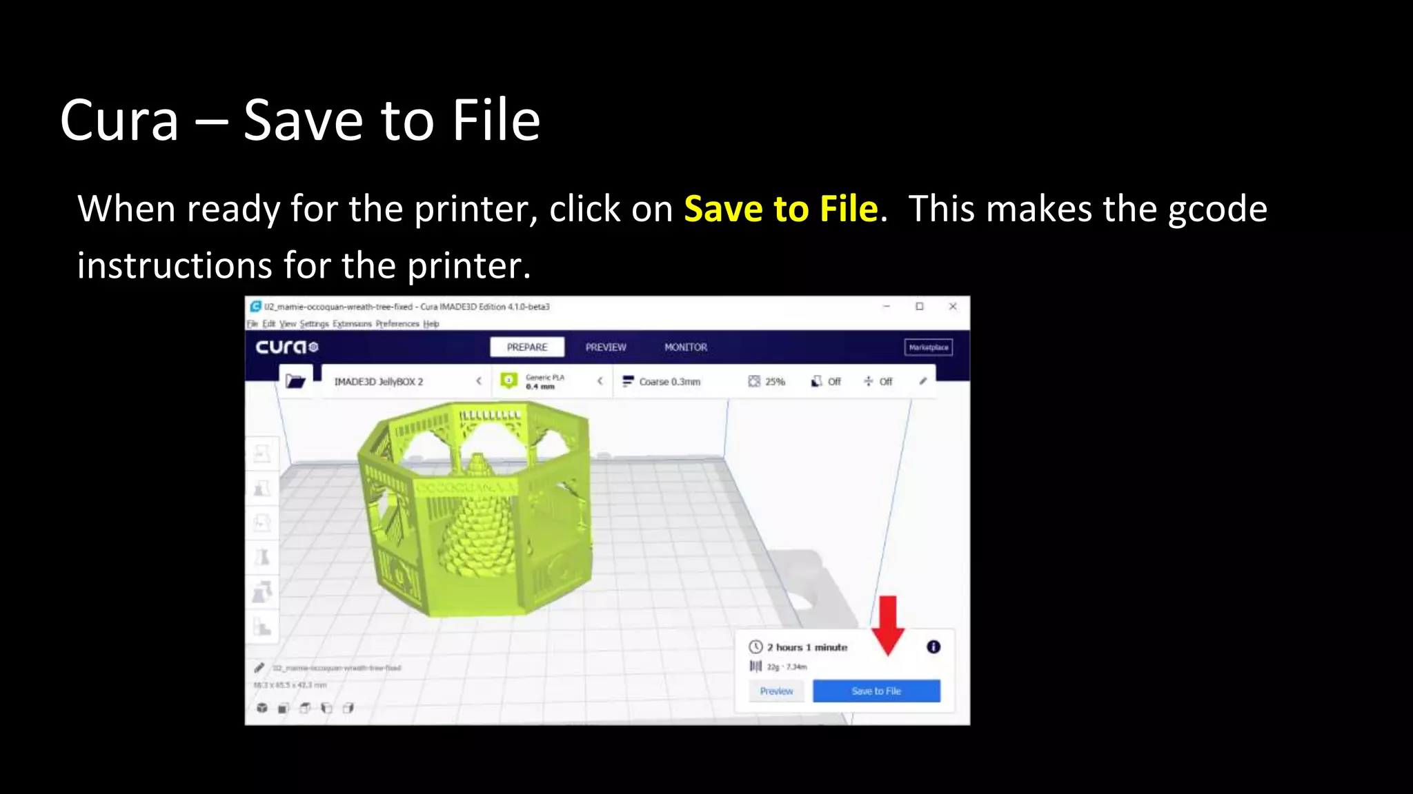 Cura – Save to File
When ready for the printer, click on Save to File. This makes the gcode
instructions for the printer.
 