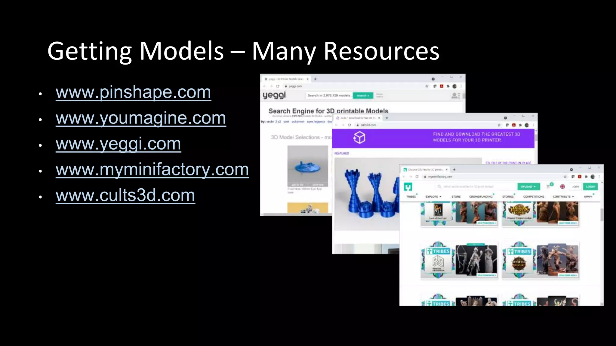Getting Models – Many Resources
• www.pinshape.com
• www.youmagine.com
• www.yeggi.com
• www.myminifactory.com
• www.cults3d.com
 