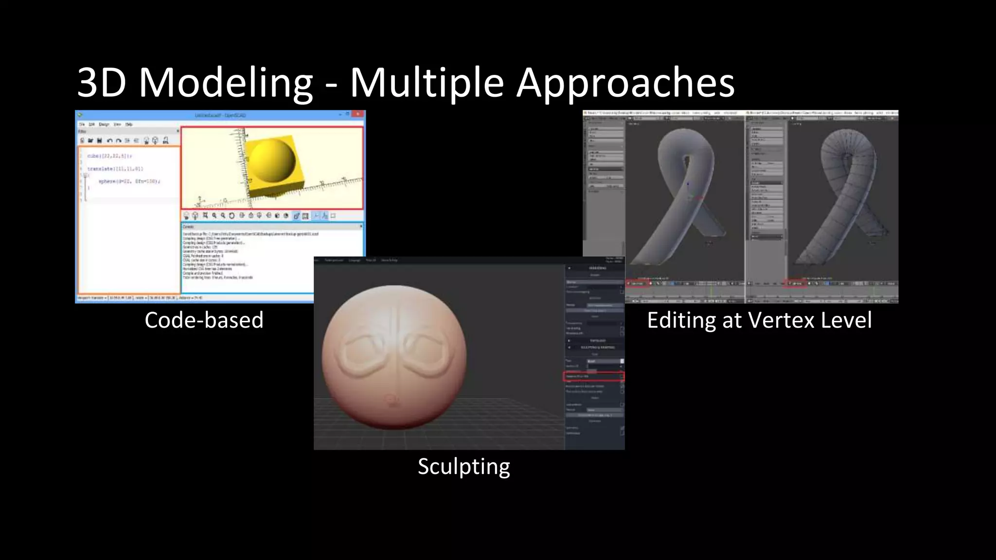 3D Modeling - Multiple Approaches
Code-based Editing at Vertex Level
Sculpting
 