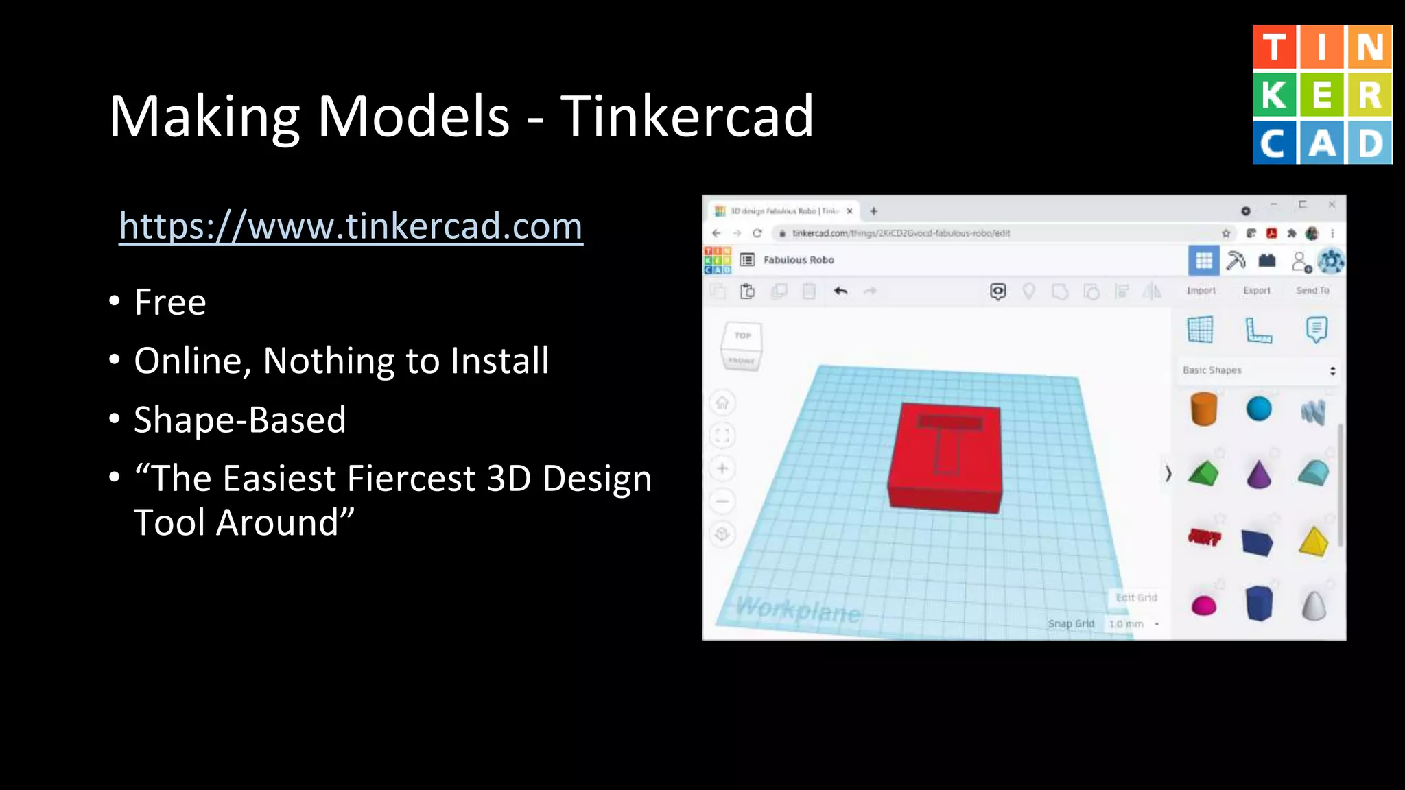 Making Models - Tinkercad
• Free
• Online, Nothing to Install
• Shape-Based
• “The Easiest Fiercest 3D Design
Tool Around”
https://www.tinkercad.com
 