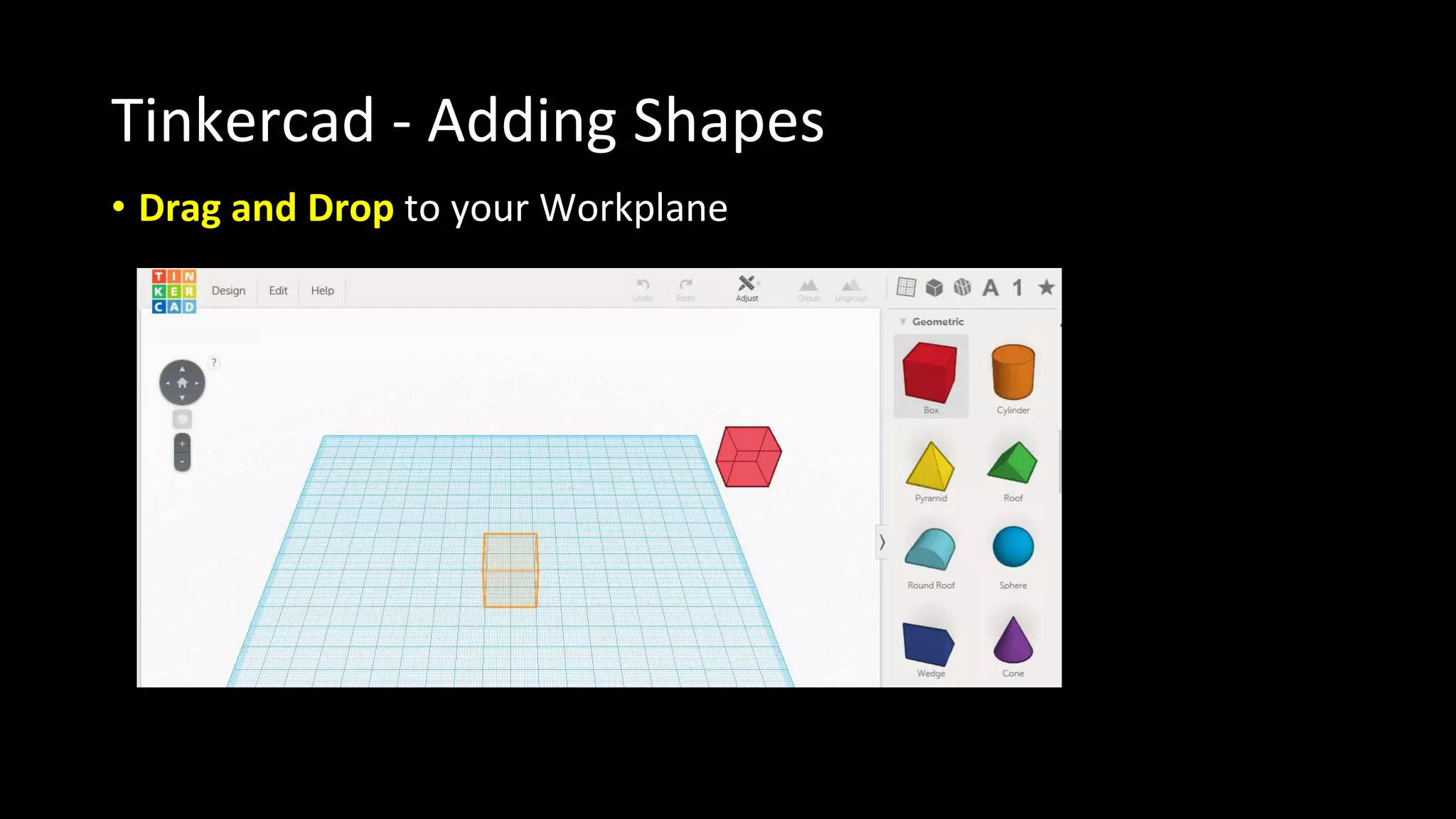 Tinkercad - Adding Shapes
• Drag and Drop to your Workplane
 