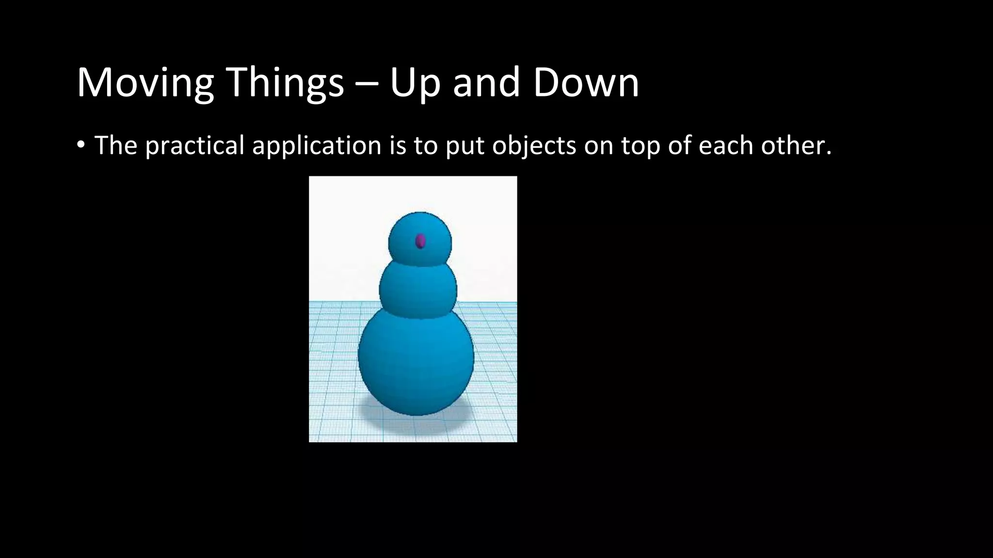 Moving Things – Up and Down
• The practical application is to put objects on top of each other.
 